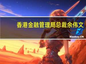 香港金融管理局总裁余伟文：香港作为最大离岸人民币中心的角色将不断加强