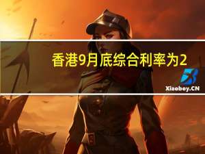 香港9月底综合利率为2.68厘环比上升13基点