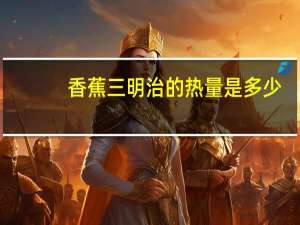 香蕉三明治的热量是多少