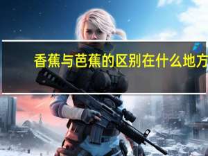 香蕉与芭蕉的区别在什么地方