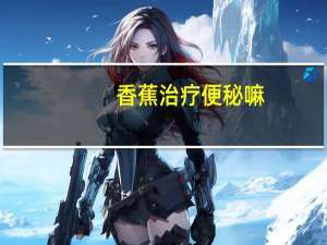 香蕉治疗便秘嘛（香蕉治疗便秘吗）