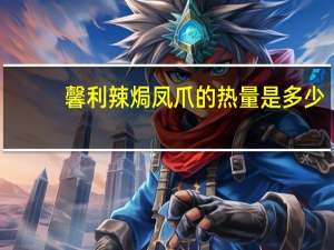 馨利 辣焗凤爪的热量是多少