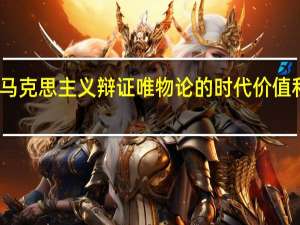 马克思主义辩证唯物论的时代价值和意义