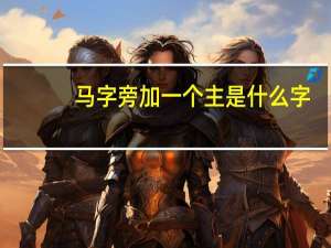 马字旁加一个主是什么字