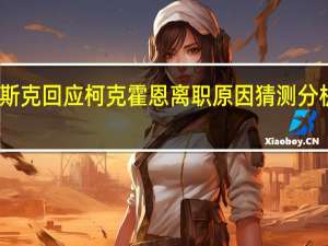 马斯克回应柯克霍恩离职原因猜测分析师评价：“在他手下干13年等于在别处干50年”