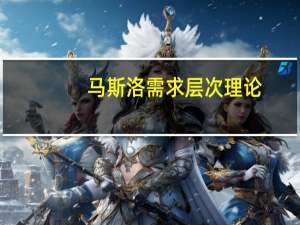 马斯洛需求层次理论（关于马斯洛需求层次理论的介绍）