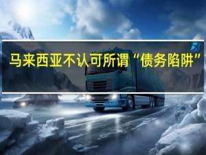 马来西亚不认可所谓“债务陷阱”言论