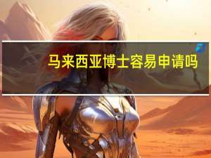 马来西亚博士容易申请吗
