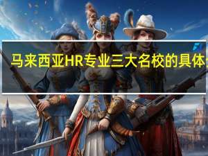 马来西亚HR专业三大名校的具体介绍