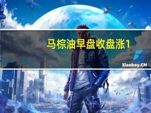 马棕油早盘收盘涨1.26%