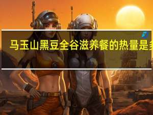 马玉山 黑豆全谷滋养餐的热量是多少