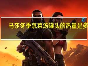 马莎 冬季蔬菜汤罐头的热量是多少