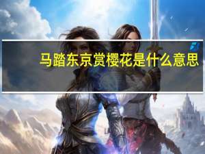 马踏东京赏樱花是什么意思