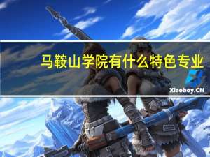 马鞍山学院有什么特色专业，专业排名如何