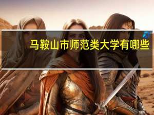 马鞍山市师范类大学有哪些