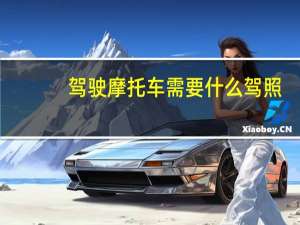 驾驶摩托车需要什么驾照（摩托车需要什么驾照）