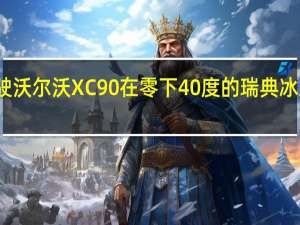 驾驶沃尔沃XC90在零下40度的瑞典冰冻湖面上
