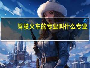 驾驶火车的专业叫什么专业