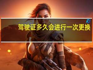 驾驶证多久会进行一次更换