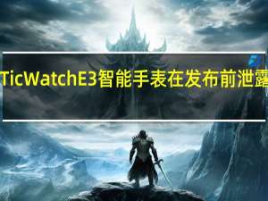 骁龙4100驱动的TicWatchE3智能手表在发布前泄露可能会在6月16日发布