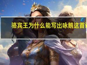骆宾王为什么能写出咏鹅这首诗