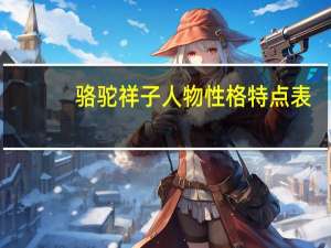 骆驼祥子人物性格特点表（骆驼祥子人物性格特点）