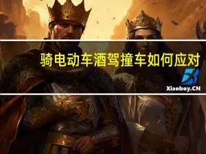 骑电动车酒驾撞车如何应对