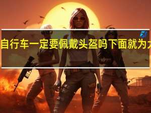 骑自行车一定要佩戴头盔吗 下面就为大家解答
