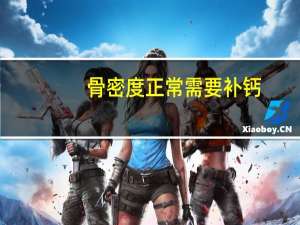骨密度正常需要补钙（骨密度正常需要补钙吗）