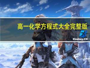 高一化学方程式大全 完整版（高一化学所有的方程式）
