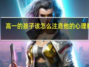 高一的孩子该怎么注意他的心理教育