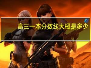 高三一本分数线大概是多少