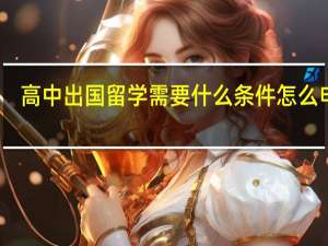 高中出国留学需要什么条件 怎么申请