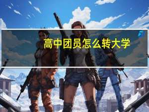 高中团员怎么转大学（高中团员证丢了怎么办）