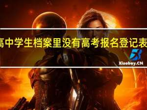 高中学生档案里没有高考报名登记表怎么办