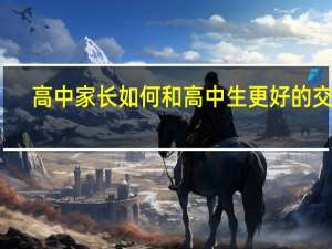 高中家长如何和高中生更好的交流