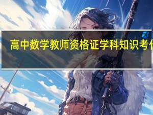 高中数学教师资格证学科知识考什么
