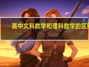 高中文科数学和理科数学的区别（文科数学和理科数学的区别）