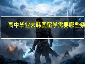 高中毕业去韩国留学需要哪些条件