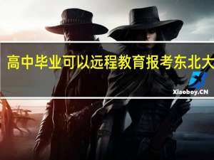 高中毕业可以远程教育报考东北大学吗