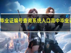 高中毕业证编号查询系统入口 高中毕业证网上查询