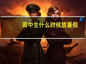 高中生什么时候放暑假