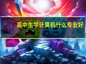 高中生学计算机什么专业好