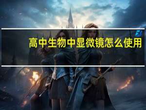 高中生物中显微镜怎么使用