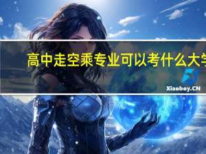 高中走空乘专业可以考什么大学