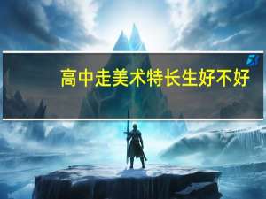 高中走美术特长生好不好