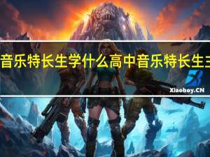 高中音乐特长生学什么高中音乐特长生主要学什么