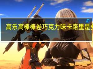 高乐高 棒棒卷巧克力味卡路里是多少