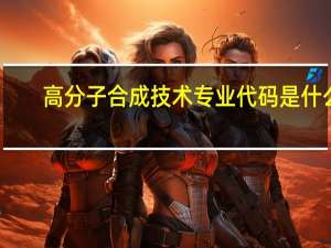 高分子合成技术专业代码是什么