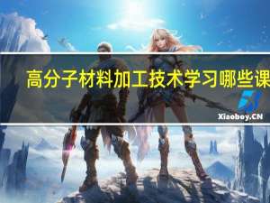 高分子材料加工技术学习哪些课程